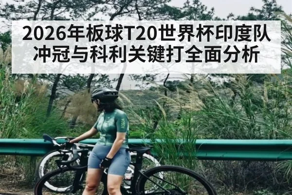 2026年板球T20世界杯印度队冲冠与科利关键打全面分析