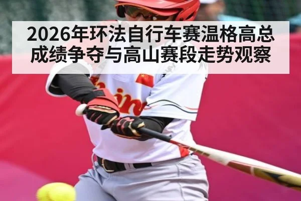 2026年环法自行车赛温格高总成绩争夺与高山赛段走势观察
